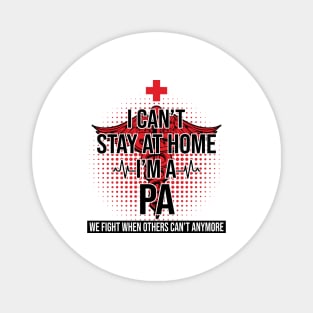 I Can't Stay At Home I'm A PA We Fight - Nurse Gift Magnet